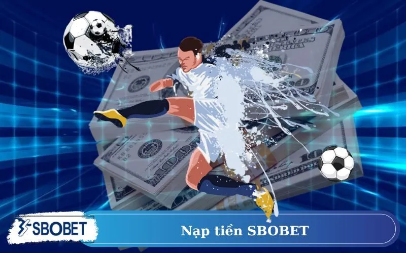 Nạp tiền SBOBET cá cược không giới hạn